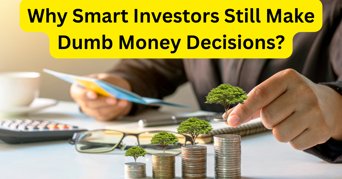 Read more about the article Why Smart Investors Still Make Dumb Money Decisions?
